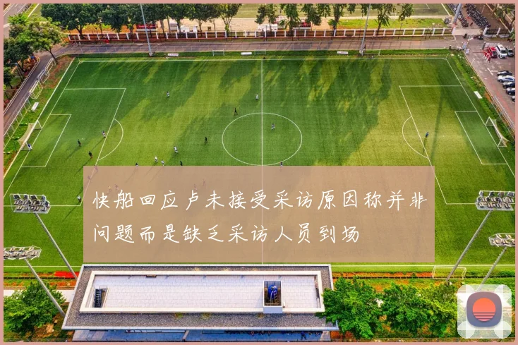 快船回应卢未接受采访原因称并非问题而是缺乏采访人员到场