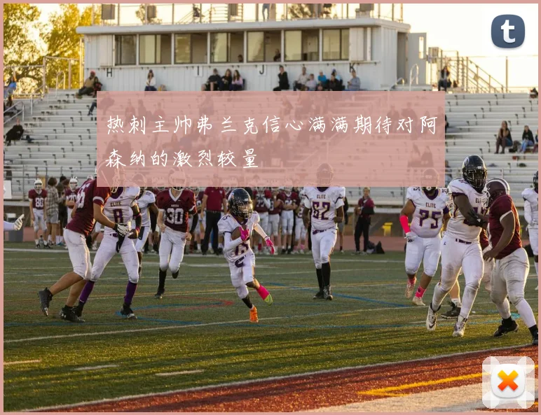 热刺主帅弗兰克信心满满期待对阿森纳的激烈较量