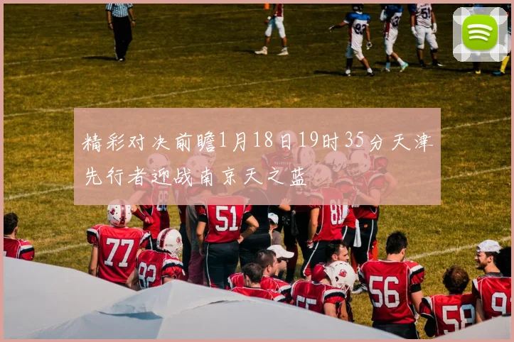 精彩对决前瞻1月18日19时35分天津先行者迎战南京天之蓝